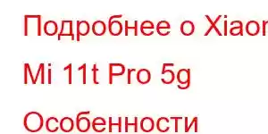 Подробнее о Xiaomi Mi 11t Pro 5g Особенности мобильного телефона