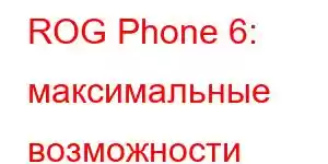 ROG Phone 6: максимальные возможности мобильного телефона