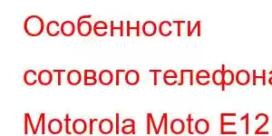 Особенности сотового телефона Motorola Moto E12