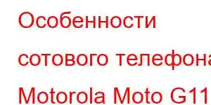 Особенности сотового телефона Motorola Moto G111