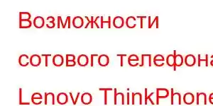 Возможности сотового телефона Lenovo ThinkPhone