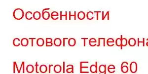 Особенности сотового телефона Motorola Edge 60 Pro