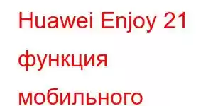 Huawei Enjoy 21 функция мобильного телефона