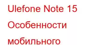 Ulefone Note 15 Особенности мобильного телефона