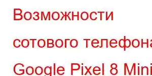 Возможности сотового телефона Google Pixel 8 Mini