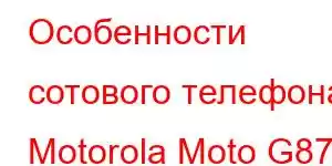 Особенности сотового телефона Motorola Moto G87