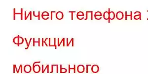 Ничего телефона 2 Функции мобильного телефона