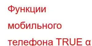 Функции мобильного телефона TRUE α 5G (TRUE Alpha 5G)