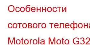 Особенности сотового телефона Motorola Moto G32