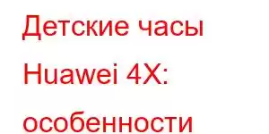 Детские часы Huawei 4X: особенности мобильного телефона