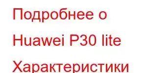 Подробнее о Huawei P30 lite Характеристики мобильного телефона