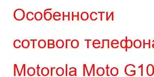 Особенности сотового телефона Motorola Moto G10 Power