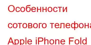 Особенности сотового телефона Apple iPhone Fold