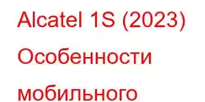 Alcatel 1S (2023) Особенности мобильного телефона