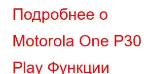 Подробнее о Motorola One P30 Play Функции мобильного телефона