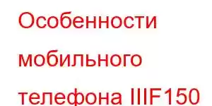 Особенности мобильного телефона IIIF150 Air1 Ultra