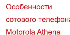 Особенности сотового телефона Motorola Athena