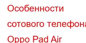 Особенности сотового телефона Oppo Pad Air