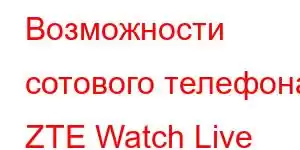 Возможности сотового телефона ZTE Watch Live