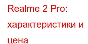 Realme 2 Pro: характеристики и цена